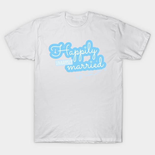 Happily unhappily Married T-Shirt by LTFRstudio